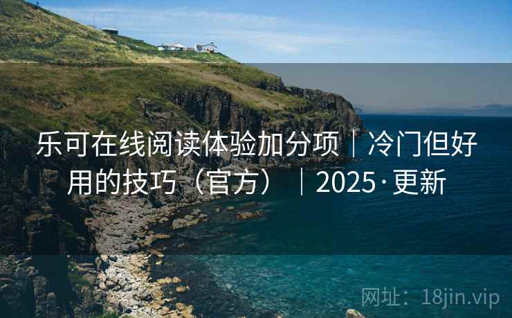 乐可在线阅读体验加分项｜冷门但好用的技巧（官方）｜2025·更新