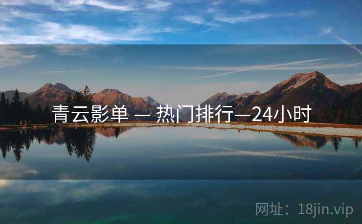 青云影单 — 热门排行—24小时
