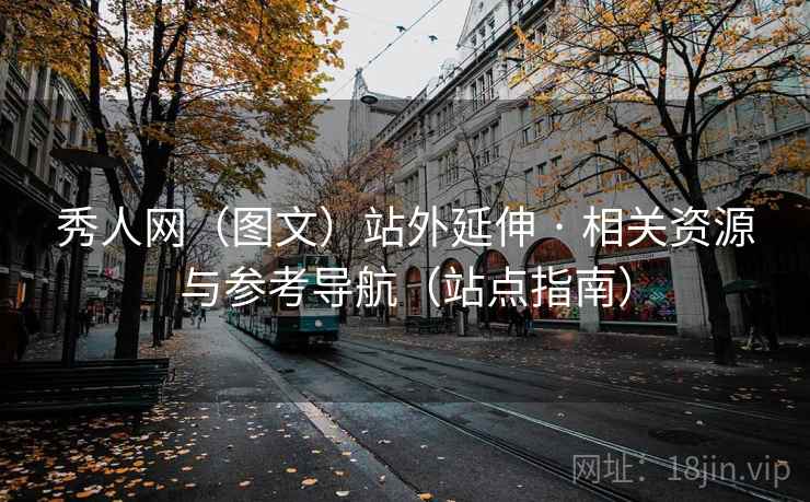 秀人网（图文）站外延伸 · 相关资源与参考导航（站点指南）