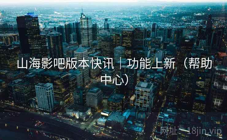 山海影吧版本快讯｜功能上新（帮助中心）